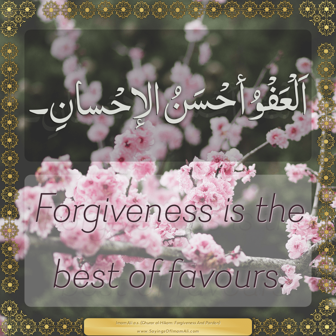 Forgiveness is the best of favours.